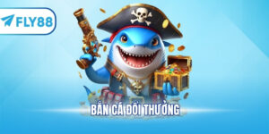 Bắn Cá Đổi Thưởng FLY88 - Top Trò Chơi Đáng Trải Nghiệm