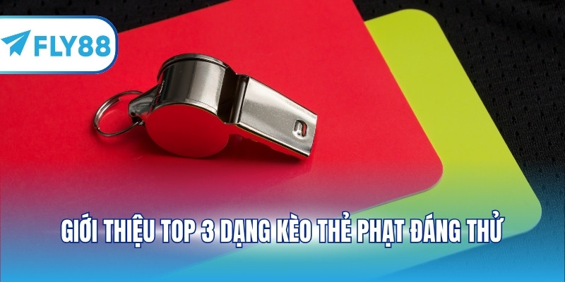 Giới thiệu top 3 dạng kèo thẻ phạt đáng thử