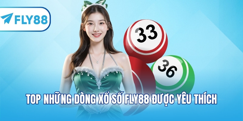 Top những dòng xổ số FLY88 được yêu thích